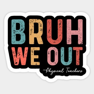 Bruh We Out Physical Teachers Funny End Of School Year 2024 Sticker